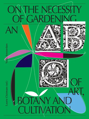 On the Necessity of Gardening: An ABC of Art, Botany and Cultivation