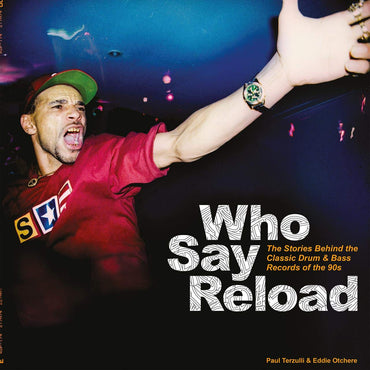 Who Say Reload: The Stories Behind the Classic Drum & Bass Records of the 90's