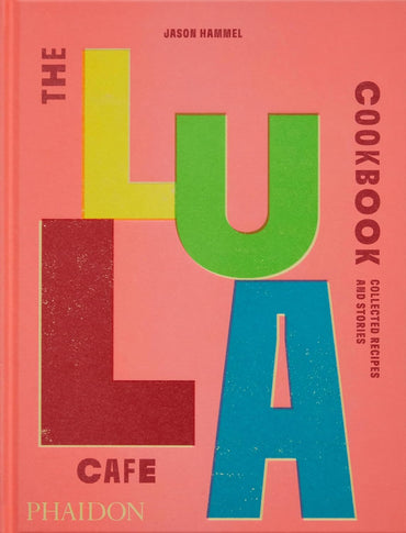 The Lula Cafe Cookbook: Collected Recipes and Stories