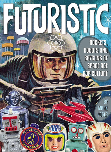 Futuristic: Rockets, Robots & Rayguns of Space Age Pop Culture