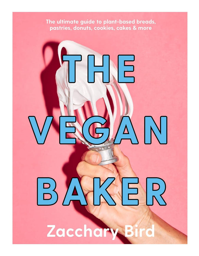 The Vegan Baker: The Ultimate Guide to Plant-based Breads, Pastries, Cookies, Slices, and More