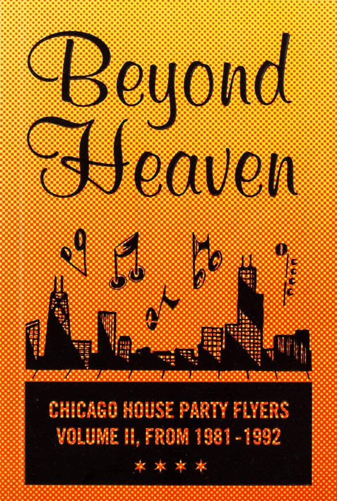 BEYOND HEAVEN: CHICAGO HOUSE PARTY FLYERS ― VOLUME II, FROM 1981-1992