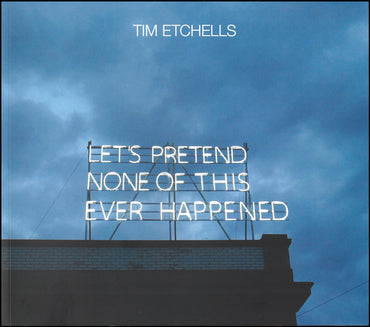 Tim Etchells: Let’s Pretend None of this Ever Happened