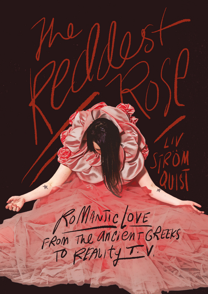 The Reddest Rose: Romantic Love from the Ancient Greeks to Reality TV